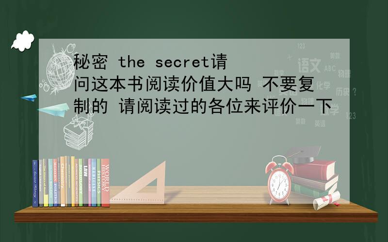 秘密 the secret请问这本书阅读价值大吗 不要复制的 请阅读过的各位来评价一下