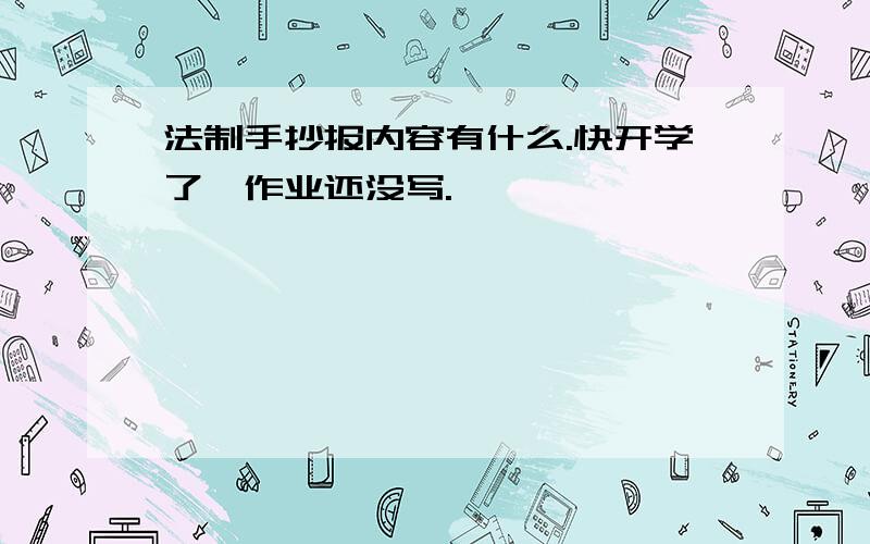 法制手抄报内容有什么.快开学了,作业还没写.