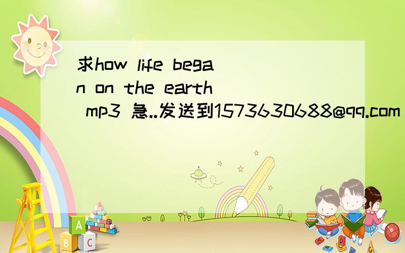 求how life began on the earth mp3 急..发送到1573630688@qq.com