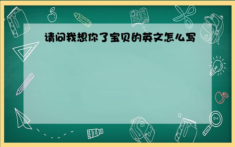 请问我想你了宝贝的英文怎么写