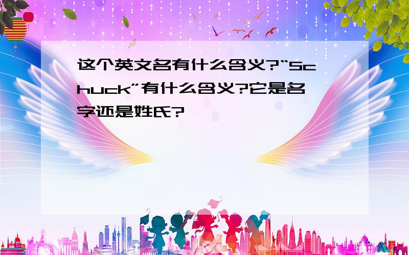 这个英文名有什么含义?“Schuck”有什么含义?它是名字还是姓氏?