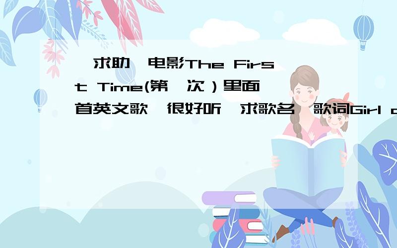 《求助》电影The First Time(第一次）里面一首英文歌,很好听,求歌名,歌词Girl come to me in a dream ,And i don't even know her name,A pretty mark upon her breast,To signify her from the rest,But her and i are just the same