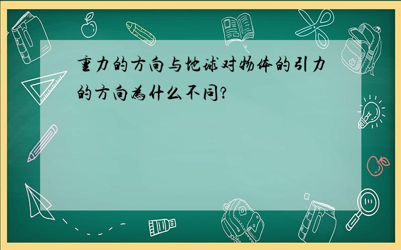 重力的方向与地球对物体的引力的方向为什么不同?