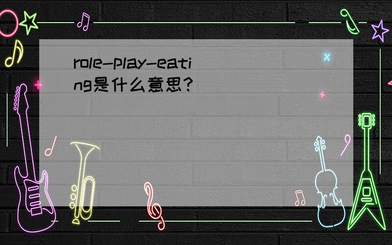 role-play-eating是什么意思?