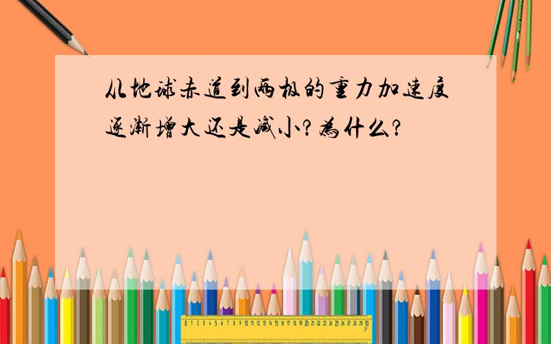 从地球赤道到两极的重力加速度逐渐增大还是减小?为什么?