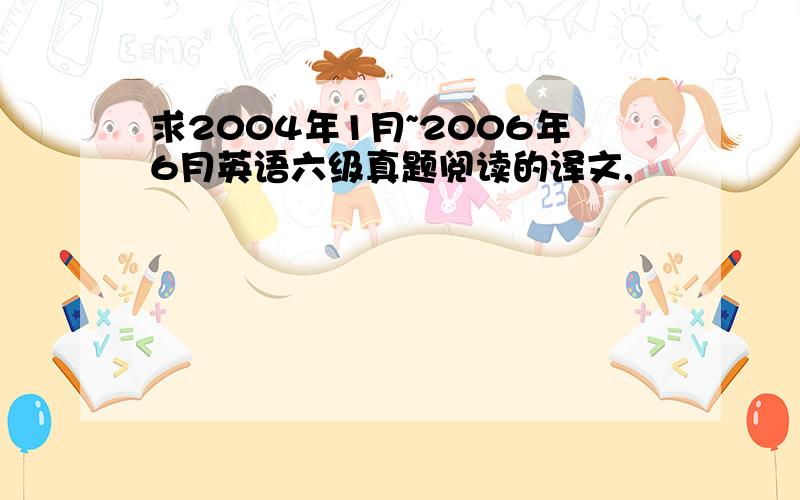 求2004年1月~2006年6月英语六级真题阅读的译文,