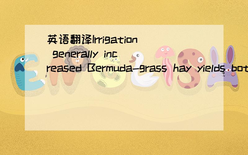 英语翻译Irrigation generally increased Bermuda-grass hay yields both annually and across cutting intervals.Irrigation linearly increased Bermuda-grass hay yields in five of ten four-week harvests and in two of six eight-week harvests.In 2008,the