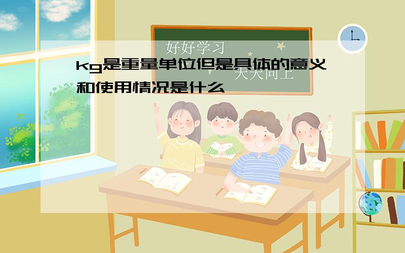 kg是重量单位但是具体的意义和使用情况是什么