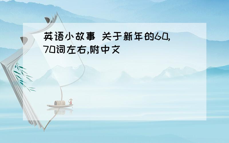 英语小故事 关于新年的60,70词左右,附中文