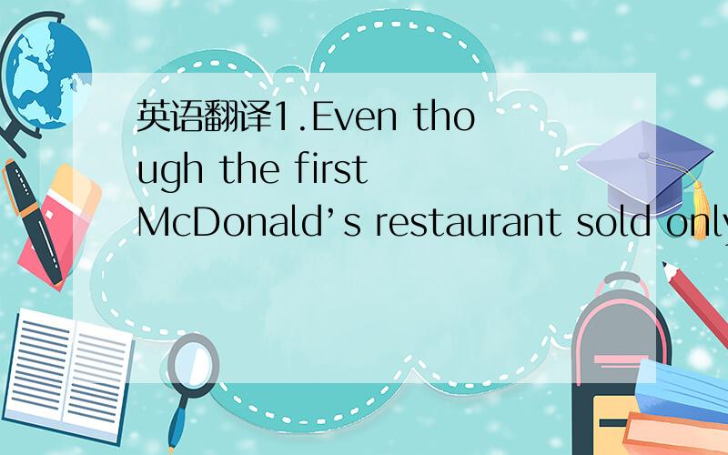 英语翻译1.Even though the first McDonald’s restaurant sold only hamburgers and French fries,it still became a cultural symbol.2.These people are angry that the building is now in danger of being destroyed,alomg with their memories.3.They are us