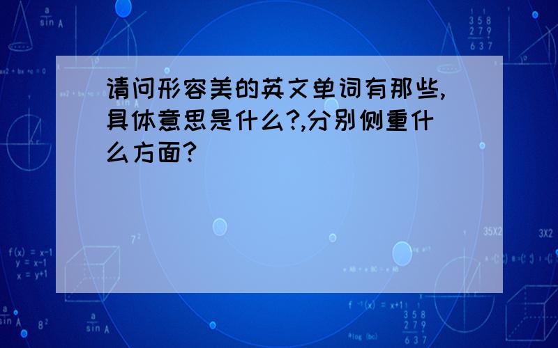 请问形容美的英文单词有那些,具体意思是什么?,分别侧重什么方面?