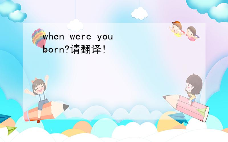 when were you born?请翻译!