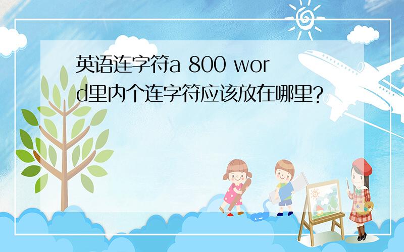 英语连字符a 800 word里内个连字符应该放在哪里?