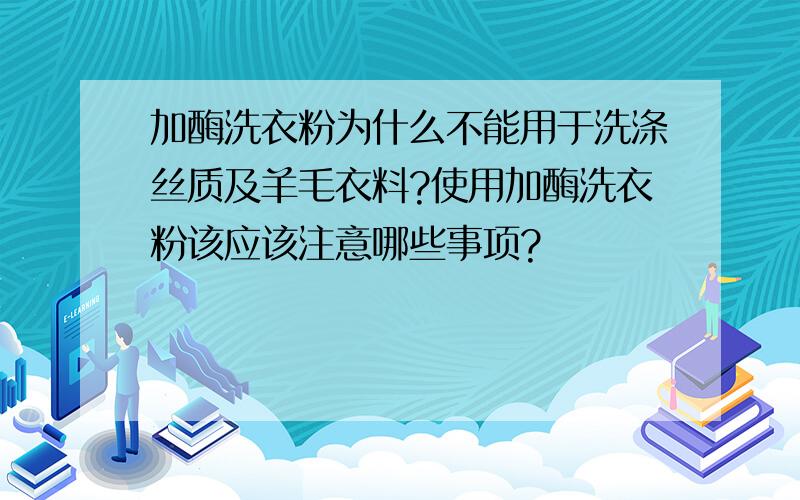 加酶洗衣粉为什么不能用于洗涤丝质及羊毛衣料?使用加酶洗衣粉该应该注意哪些事项?