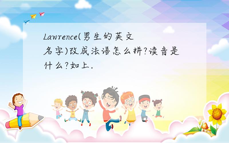 Lawrence(男生的英文名字)改成法语怎么拼?读音是什么?如上.