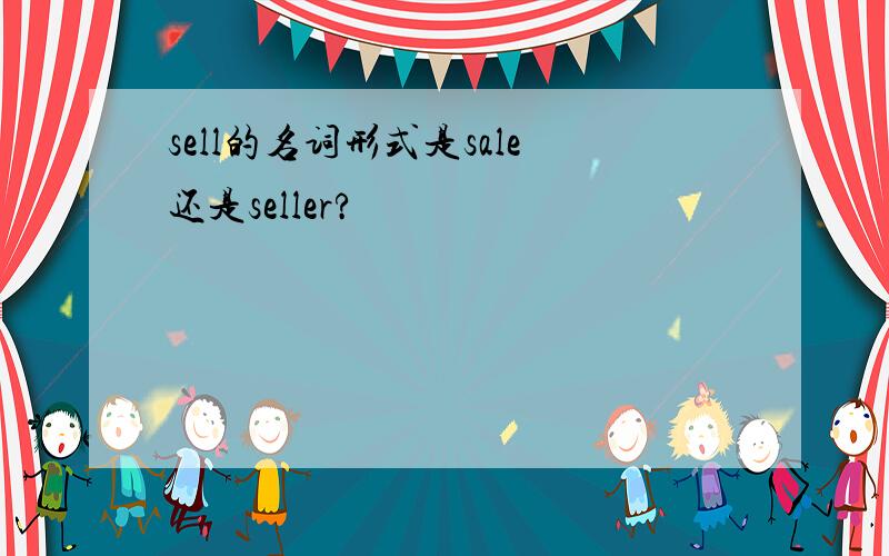 sell的名词形式是sale还是seller?