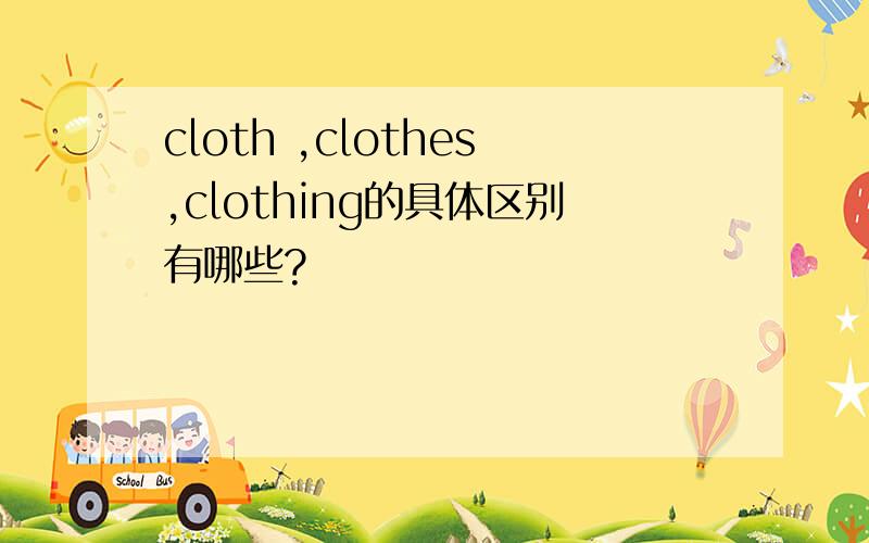 cloth ,clothes,clothing的具体区别有哪些?