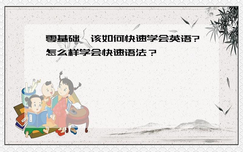 零基础,该如何快速学会英语?怎么样学会快速语法？