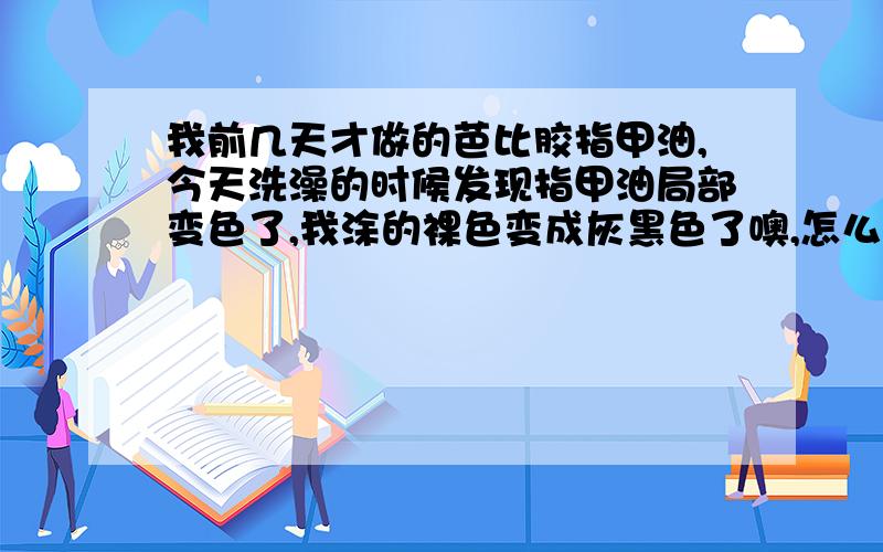 我前几天才做的芭比胶指甲油,今天洗澡的时候发现指甲油局部变色了,我涂的裸色变成灰黑色了噢,怎么回事指甲整个看起来很脏一样噢.麻烦知道的回答下噢~