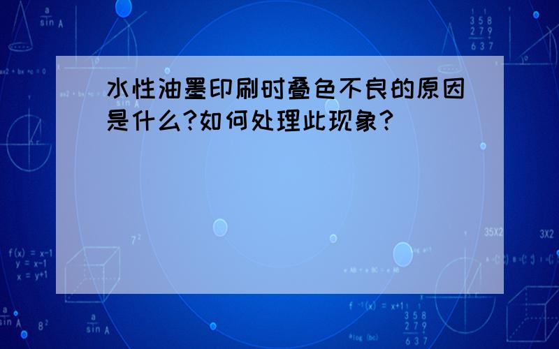 水性油墨印刷时叠色不良的原因是什么?如何处理此现象?