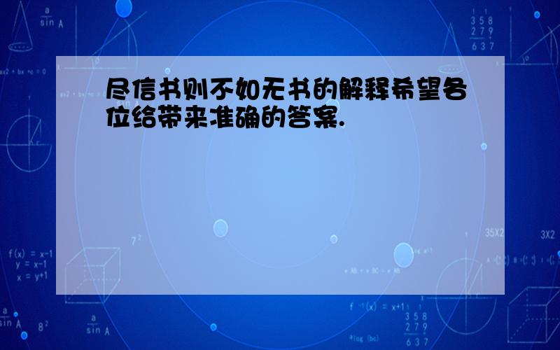 尽信书则不如无书的解释希望各位给带来准确的答案.