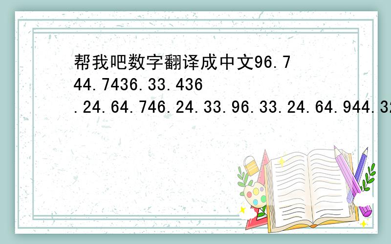 帮我吧数字翻译成中文96.744.7436.33.436.24.64.746.24.33.96.33.24.64.944.326.62?