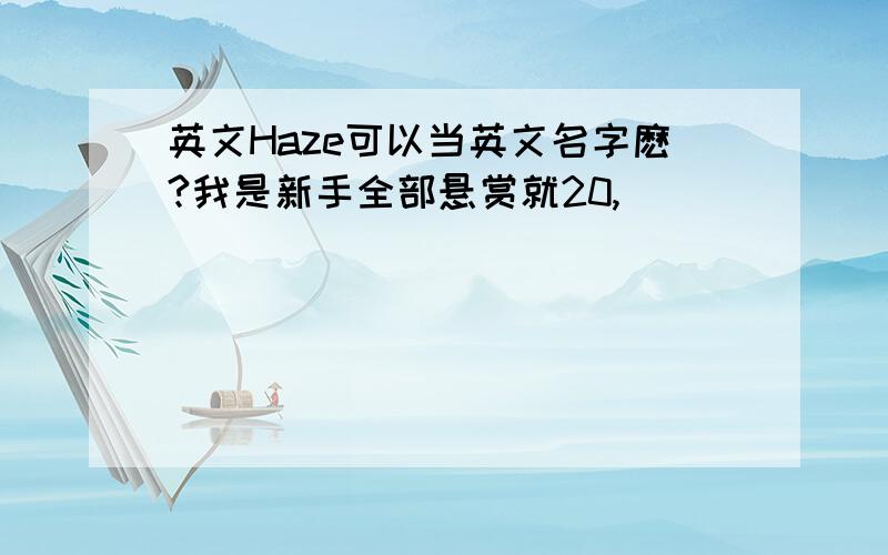 英文Haze可以当英文名字麽?我是新手全部悬赏就20,