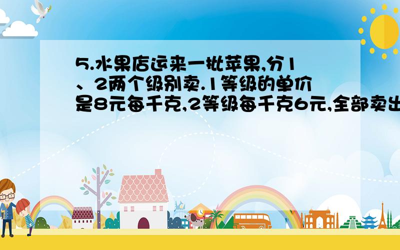 5.水果店运来一批苹果,分1、2两个级别卖.1等级的单价是8元每千克,2等级每千克6元,全部卖出共得580,如果每千克都降价1.5元,共卖460元,1、2两个等级各有多少千克?