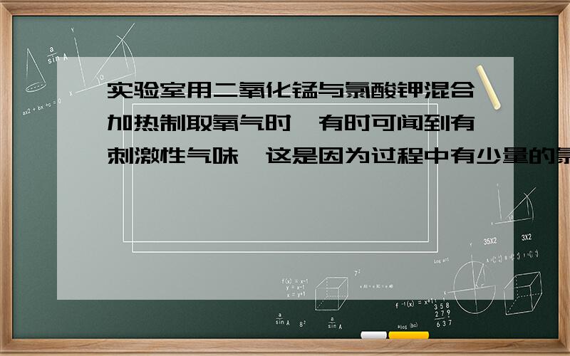 实验室用二氧化锰与氯酸钾混合加热制取氧气时,有时可闻到有刺激性气味,这是因为过程中有少量的氯酸钾与二氧化锰反应生成了高锰酸钾、氯气和氧气.1.写出上述反应的化学方程式2KClO3+2MnO