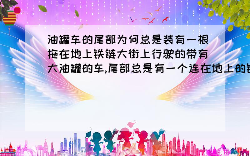 油罐车的尾部为何总是装有一根拖在地上铁链大街上行驶的带有大油罐的车,尾部总是有一个连在地上的铁链,这是为何?