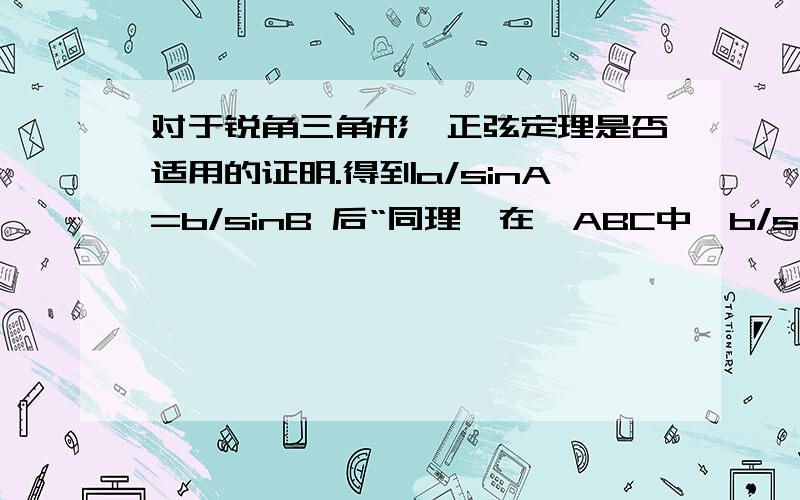 对于锐角三角形,正弦定理是否适用的证明.得到a/sinA=b/sinB 后“同理,在△ABC中,b/sinB=c/sinC ”是怎么同理得的呀?