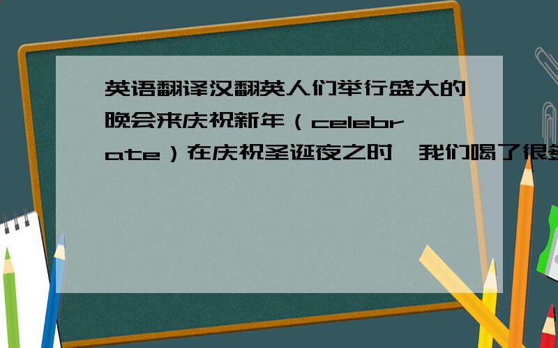 英语翻译汉翻英人们举行盛大的晚会来庆祝新年（celebrate）在庆祝圣诞夜之时,我们喝了很多香槟（celebration）（importance）我们要重视人才的培养.（give importance to）应该重视教育.（被动语态