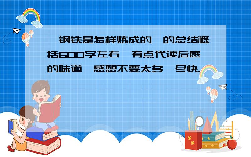 《钢铁是怎样炼成的》的总结概括600字左右,有点代读后感的味道,感想不要太多,尽快.