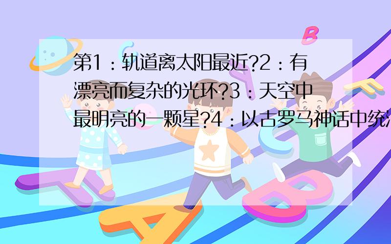 第1：轨道离太阳最近?2：有漂亮而复杂的光环?3：天空中最明亮的一颗星?4：以古罗马神话中统治水晶宫