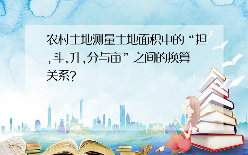 农村土地测量土地面积中的“担,斗,升,分与亩”之间的换算关系?