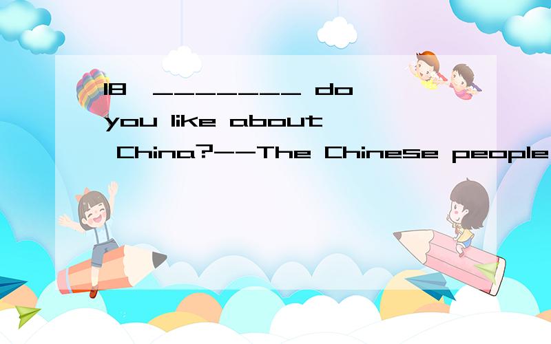 18,_______ do you like about China?--The Chinese people and the food.A,What B,Where C,How D,Why19,The post office is _______ 133 Heping Road.A,on B,at C,in D,from20,The teacher’s desk is ____________ the classroom.A,at B,in front of C,in the front