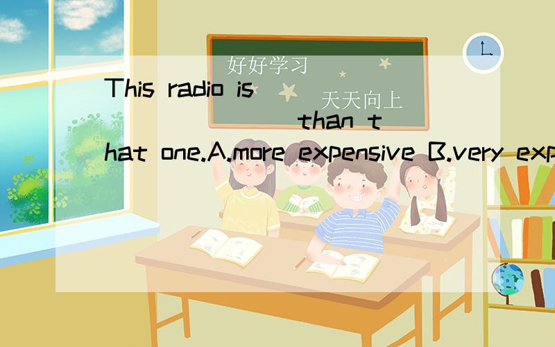 This radio is _______ than that one.A.more expensive B.very expensive C.as expensive