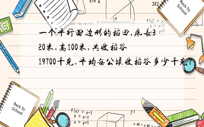 一个平行四边形的稻田,底长320米,高100米,共收稻谷19700千克,平均每公顷收稻谷多少千克?