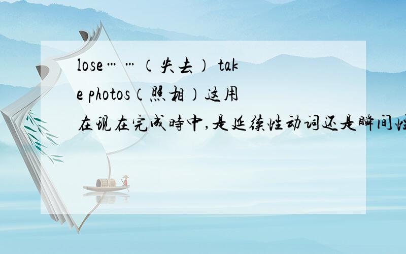 lose……（失去） take photos（照相）这用在现在完成时中,是延续性动词还是瞬间性动词?