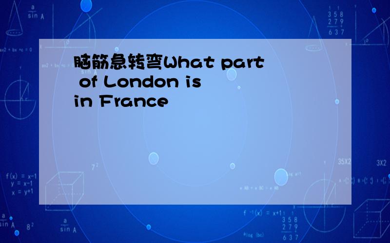 脑筋急转弯What part of London is in France