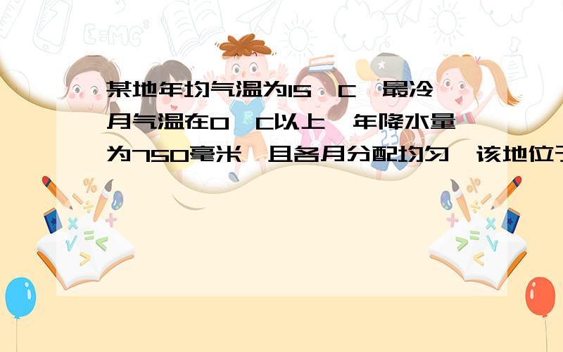 某地年均气温为15°C,最冷月气温在0°C以上,年降水量为750毫米,且各月分配均匀,该地位于选项：A非洲北部B北美洲东北部C亚洲东部D欧洲西部