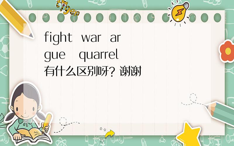 fight  war  argue   quarrel 有什么区别呀? 谢谢