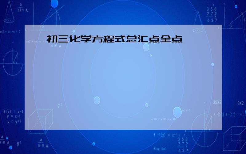 初三化学方程式总汇点全点