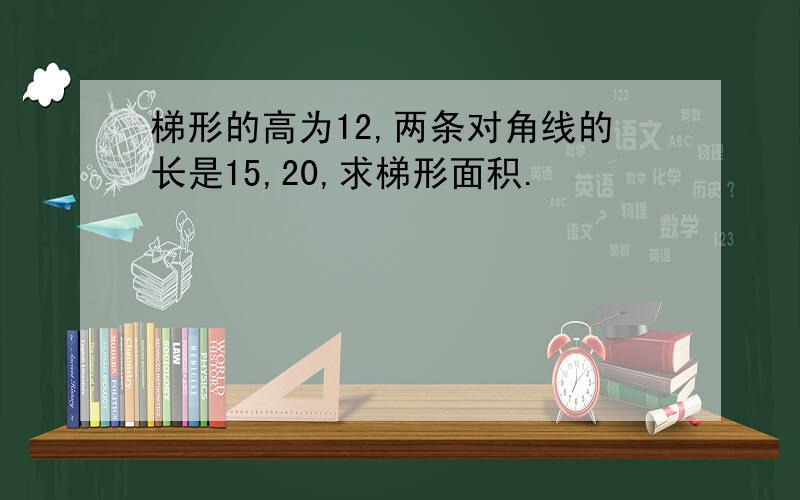 梯形的高为12,两条对角线的长是15,20,求梯形面积.