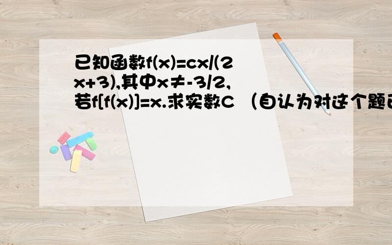 已知函数f(x)=cx/(2x+3),其中x≠-3/2,若f[f(x)]=x.求实数C （自认为对这个题已经掌握的进）化简到c²-9=2x(c+3)时为什么无论x取任何值都成立?当x=-1.5和x=-9/（2c+6）时就无意义了吗?