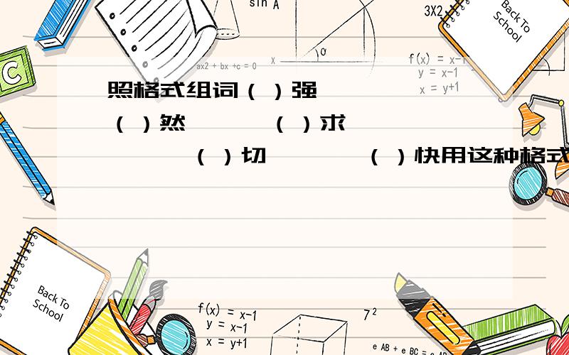 照格式组词（）强      （）然      （）求        （）切       （）快用这种格式组词,每个字各组四个.OK,开始吧!