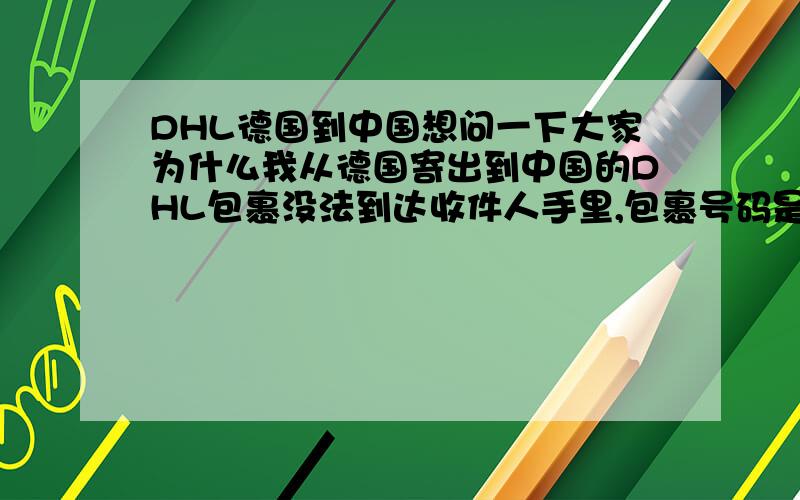 DHL德国到中国想问一下大家为什么我从德国寄出到中国的DHL包裹没法到达收件人手里,包裹号码是：631339034260到了中国的代码是：CL670124184DE打电话问了DHL中国居然说不是他们运送的.说代码不