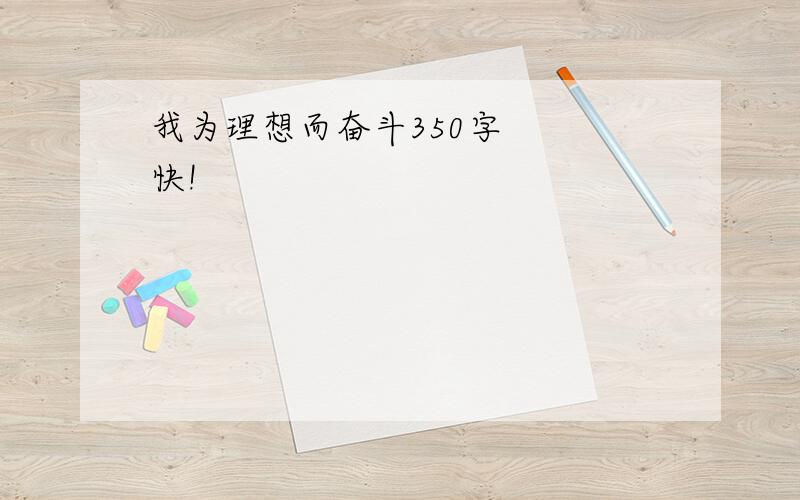 我为理想而奋斗350字   快!