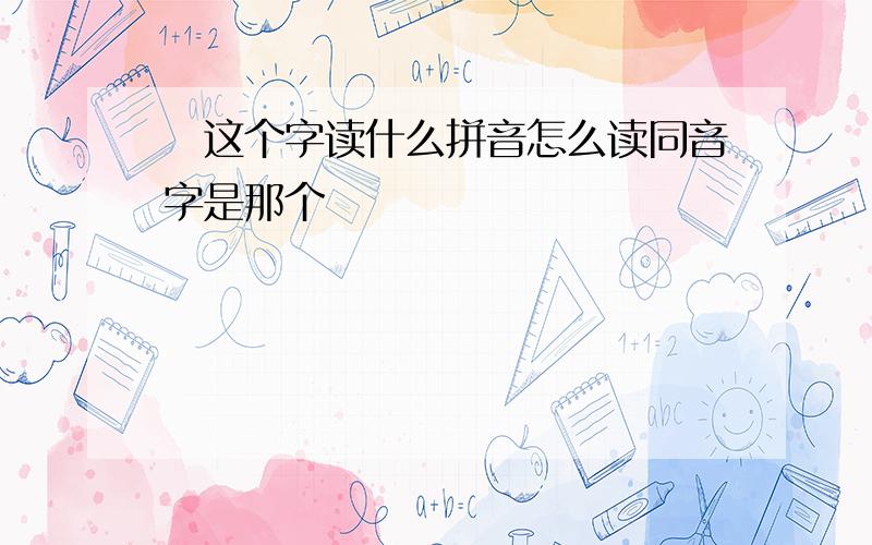 罧这个字读什么拼音怎么读同音字是那个