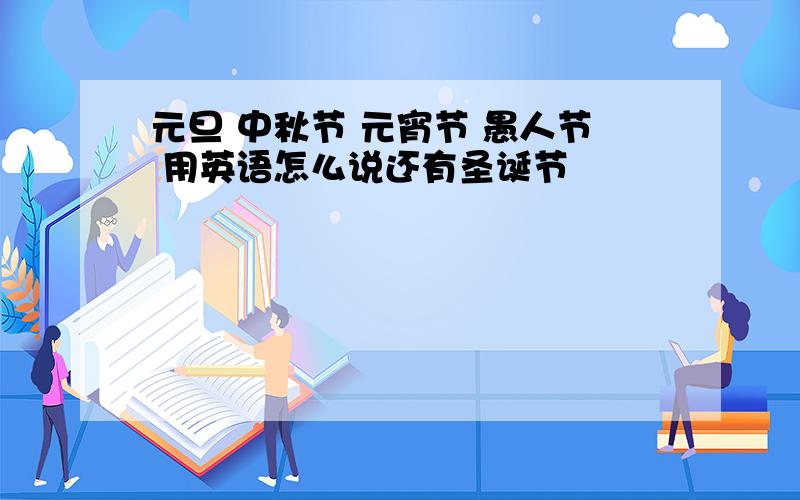 元旦 中秋节 元宵节 愚人节 用英语怎么说还有圣诞节